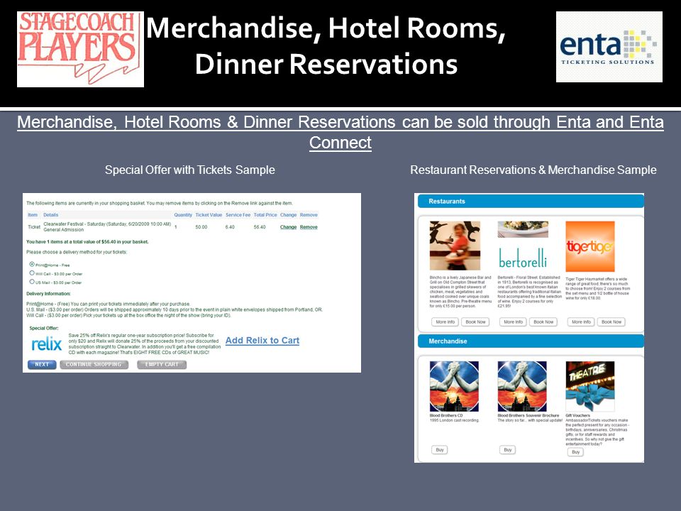Merchandise, Hotel Rooms, Dinner Reservations Merchandise, Hotel Rooms & Dinner Reservations can be sold through Enta and Enta Connect Restaurant Reservations & Merchandise SampleSpecial Offer with Tickets Sample