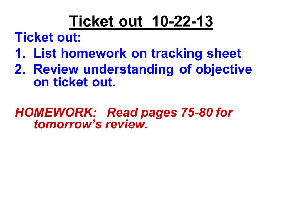 Ticket out Ticket out: 1.List homework on tracking sheet 2.Review understanding of objective on ticket out.
