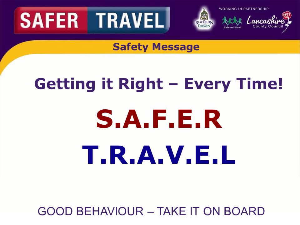 GOOD BEHAVIOUR – TAKE IT ON BOARD Safety Message Getting it Right – Every Time.