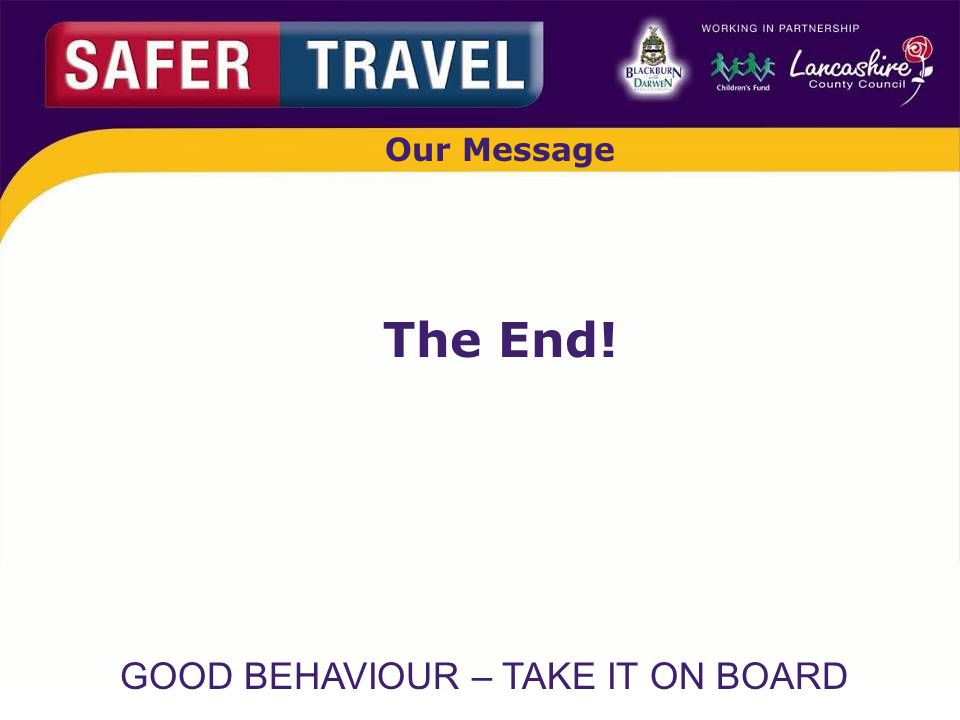 GOOD BEHAVIOUR – TAKE IT ON BOARD Our Message The End!