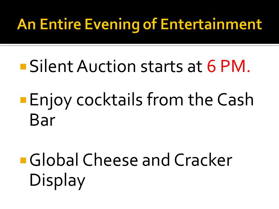 Silent Auction starts at 6 PM. Enjoy cocktails from the Cash Bar Global Cheese and Cracker Display