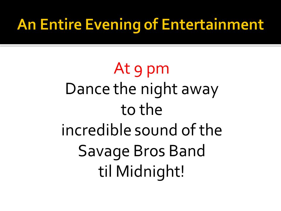 At 9 pm Dance the night away to the incredible sound of the Savage Bros Band til Midnight!