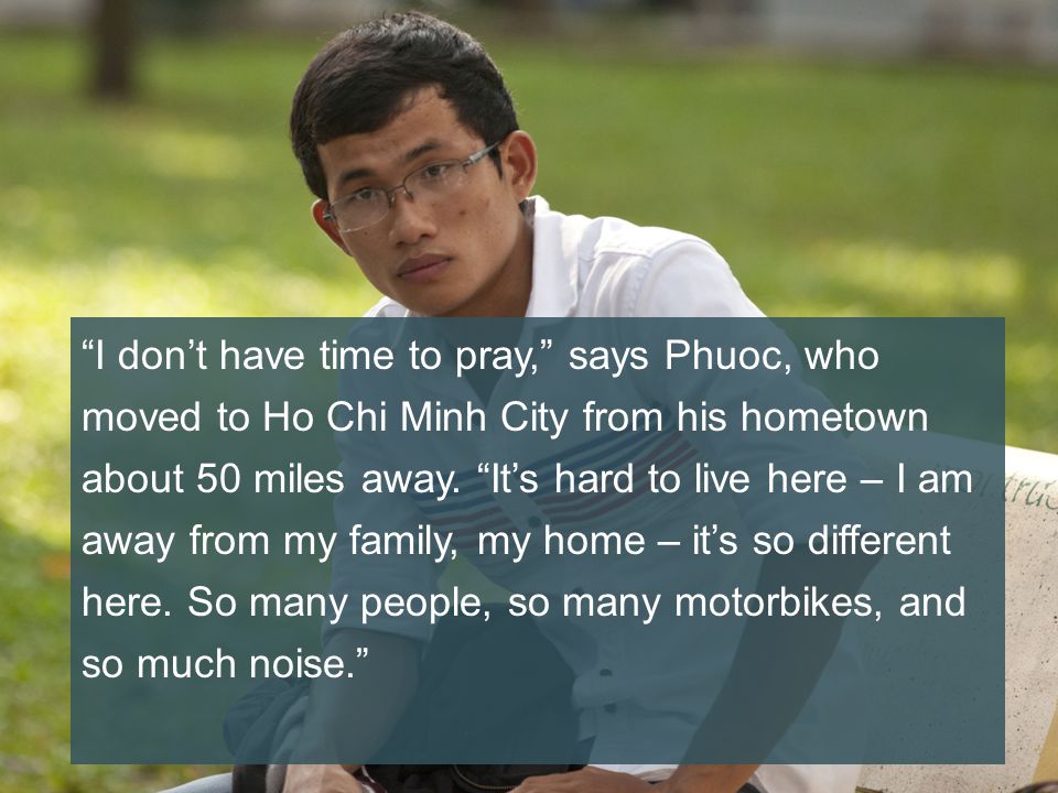 I dont have time to pray, says Phuoc, who moved to Ho Chi Minh City from his hometown about 50 miles away.