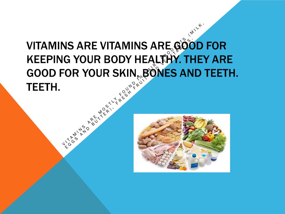 VITAMINS ARE VITAMINS ARE GOOD FOR KEEPING YOUR BODY HEALTHY.