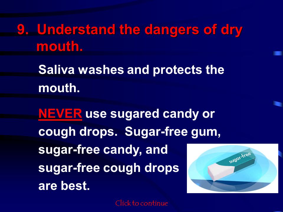 9. Understand the dangers of dry mouth. Saliva washes and protects the mouth.