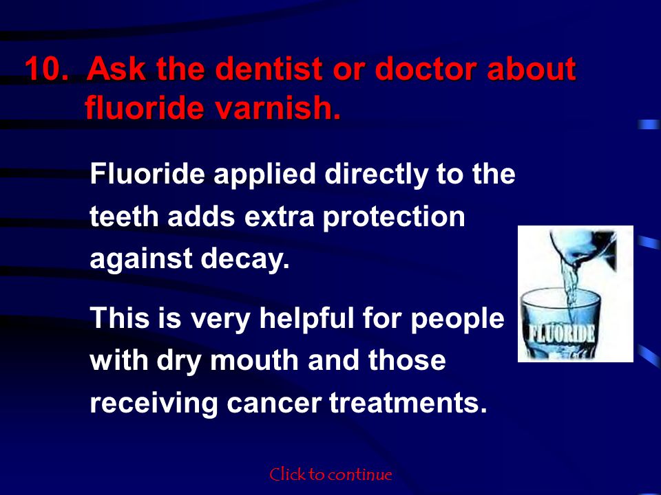 10. Ask the dentist or doctor about fluoride varnish.