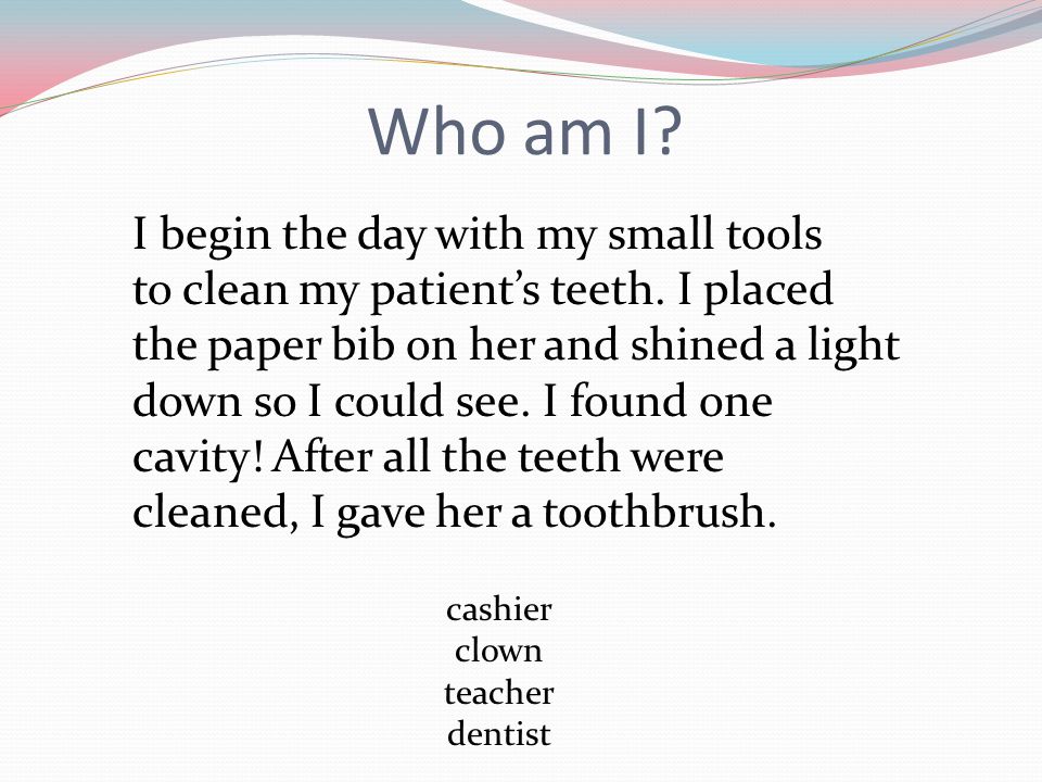 Who am I. I begin the day with my small tools to clean my patients teeth.