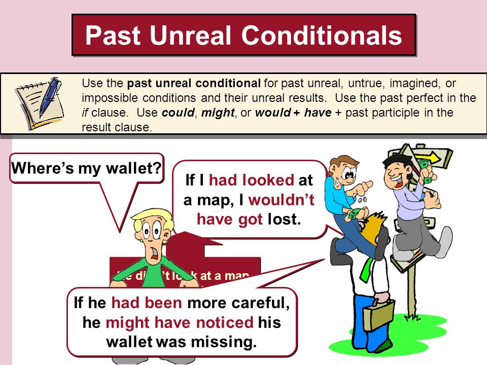 Past Unreal Conditionals Use the past unreal conditional for past unreal, untrue, imagined, or impossible conditions and their unreal results.