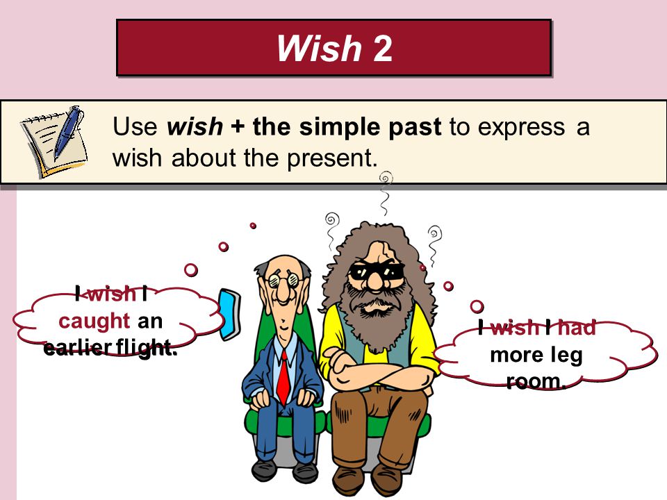 Wish 2 Use wish + the simple past to express a wish about the present.