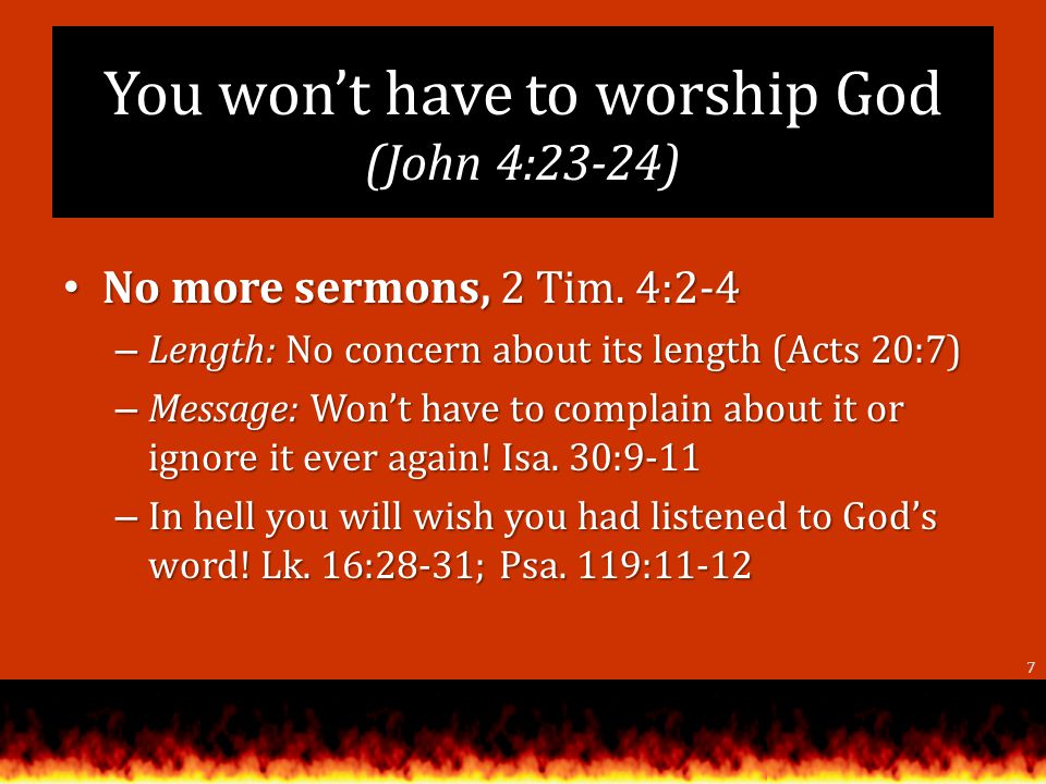 You wont have to worship God (John 4:23-24) No more sermons, 2 Tim.
