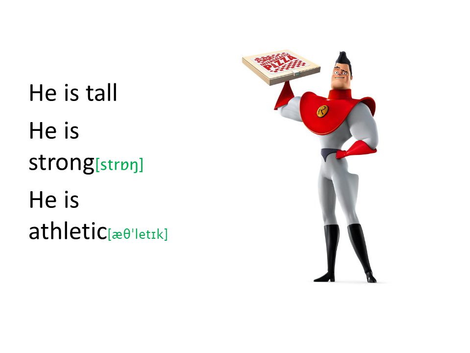 He is tall He is strong [strɒŋ] He is athletic [æθˈletɪk]