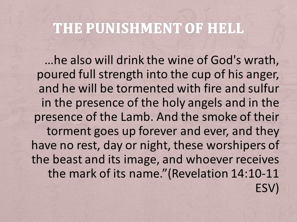 …he also will drink the wine of God s wrath, poured full strength into the cup of his anger, and he will be tormented with fire and sulfur in the presence of the holy angels and in the presence of the Lamb.