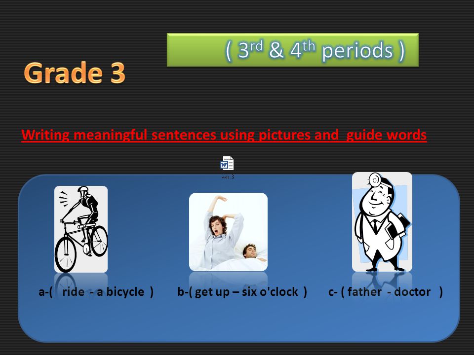 Writing meaningful sentences using pictures and guide words a-( ride - a bicycle ) b-( get up – six o clock ) c- ( father - doctor )