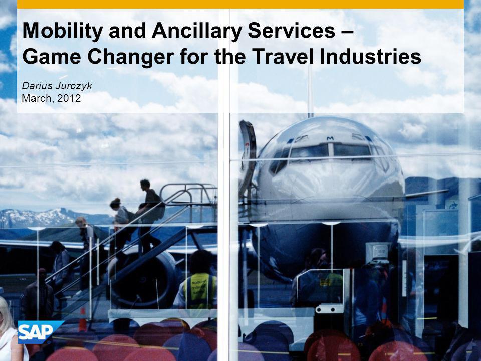 Mobility and Ancillary Services – Game Changer for the Travel Industries Darius Jurczyk March, 2012