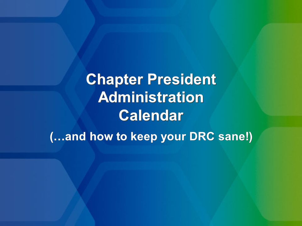 Chapter President Administration Calendar (…and how to keep your DRC sane!)