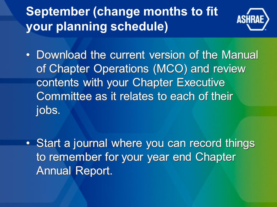 September (change months to fit your planning schedule) Download the current version of the Manual of Chapter Operations (MCO) and review contents with your Chapter Executive Committee as it relates to each of their jobs.