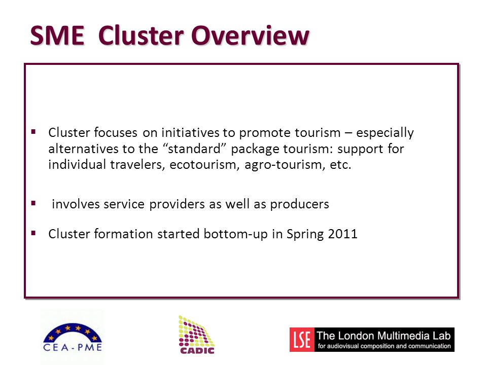 SME Cluster Overview Cluster focuses on initiatives to promote tourism – especially alternatives to the standard package tourism: support for individual travelers, ecotourism, agro-tourism, etc.