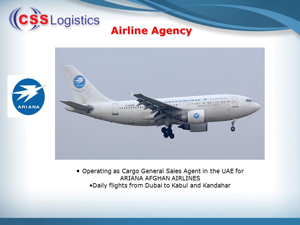 Operating as Cargo General Sales Agent in the UAE for Operating as Cargo General Sales Agent in the UAE for ARIANA AFGHAN AIRLINES Daily flights from Dubai to Kabul and KandaharDaily flights from Dubai to Kabul and Kandahar Airline Agency