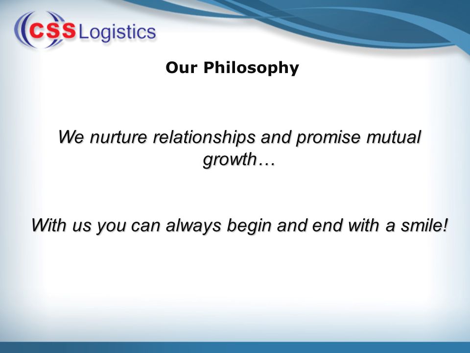Our Philosophy We nurture relationships and promise mutual growth… With us you can always begin and end with a smile!