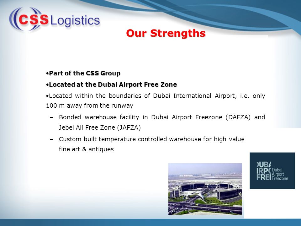 Part of the CSS GroupPart of the CSS Group Located at the Dubai Airport Free ZoneLocated at the Dubai Airport Free Zone Located within the boundaries of Dubai International Airport, i.e.