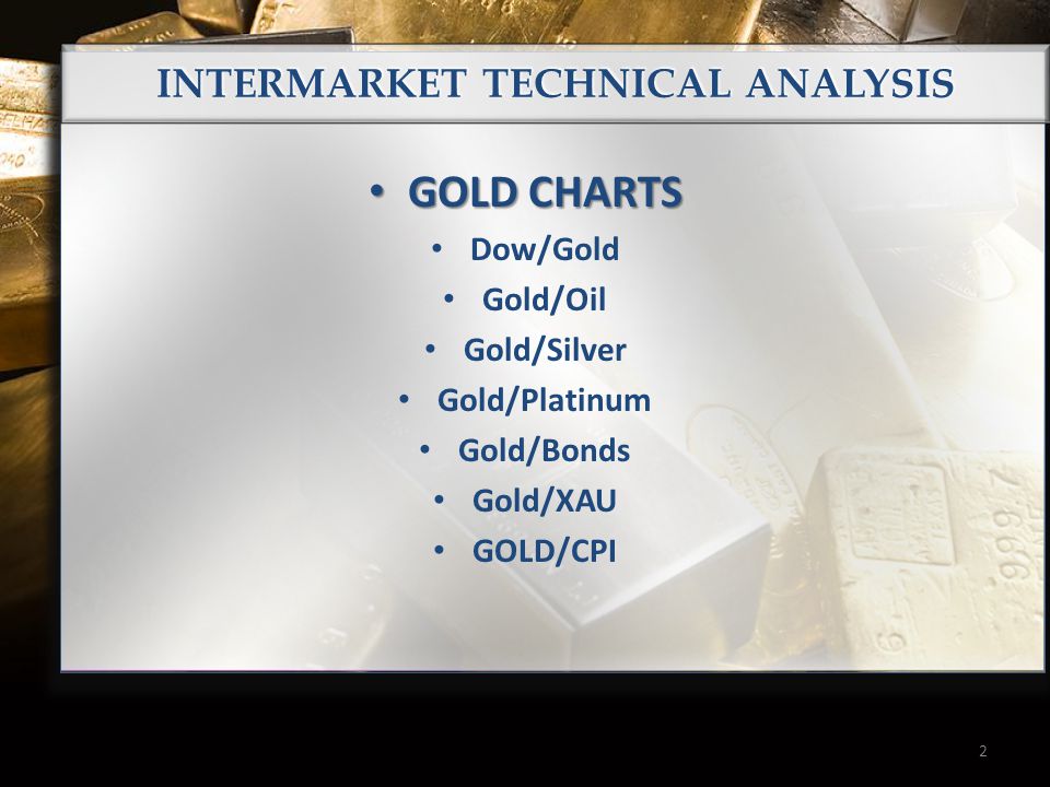 2 INTERMARKET TECHNICAL ANALYSIS GOLD CHARTS GOLD CHARTS Dow/Gold Gold/Oil Gold/Silver Gold/Platinum Gold/Bonds Gold/XAU GOLD/CPI