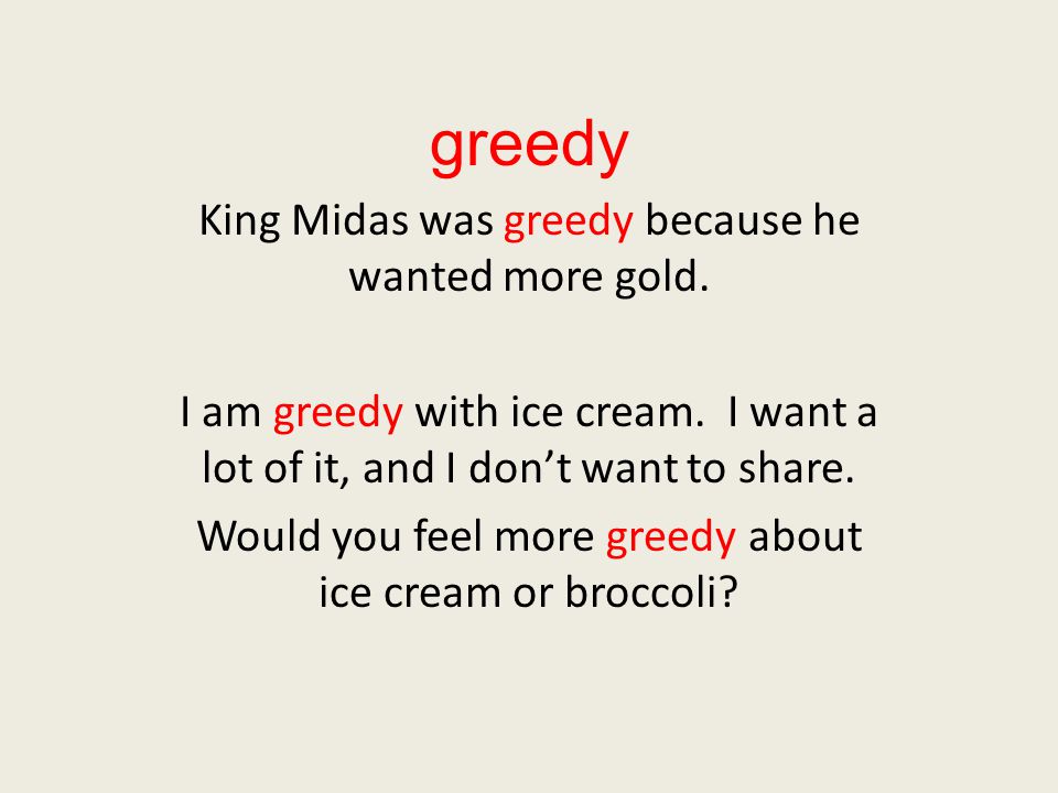 greedy King Midas was greedy because he wanted more gold.