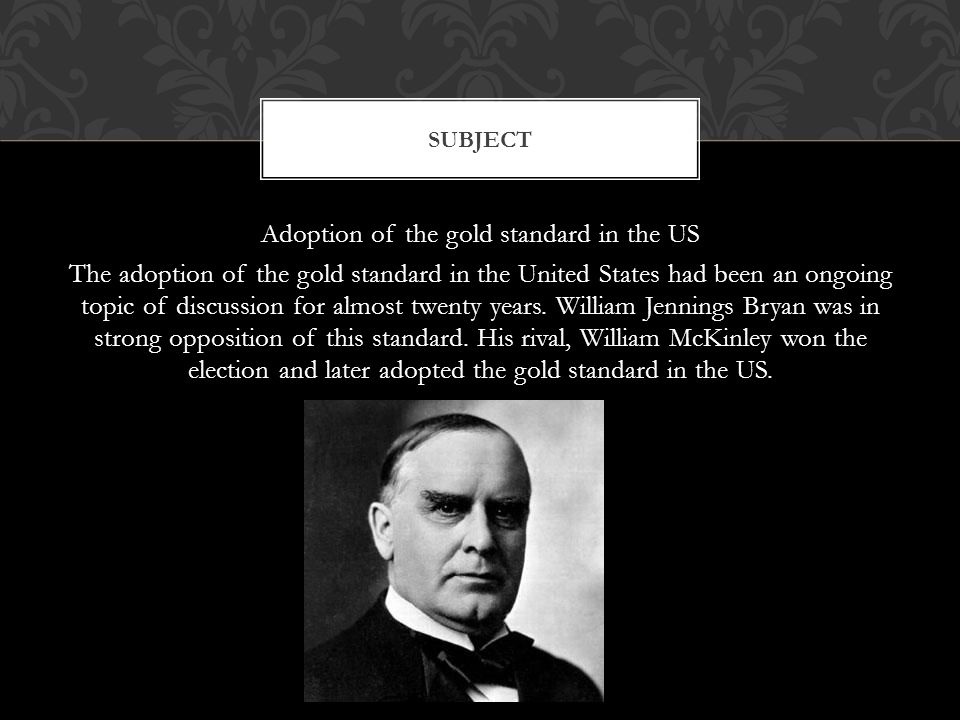 Adoption of the gold standard in the US The adoption of the gold standard in the United States had been an ongoing topic of discussion for almost twenty years.