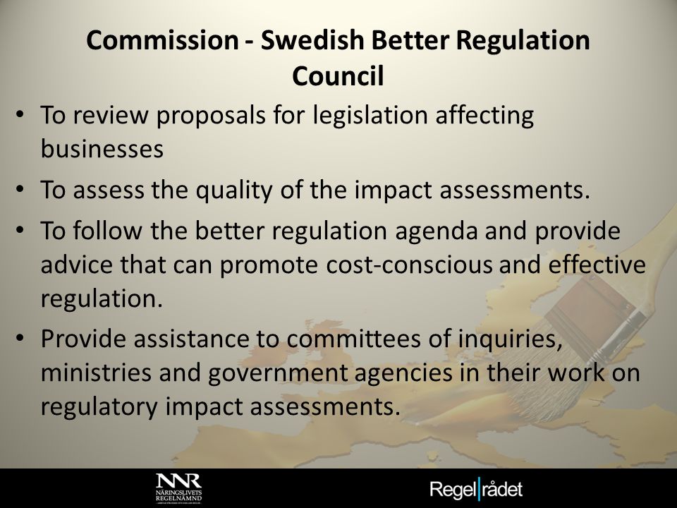 Commission - Swedish Better Regulation Council To review proposals for legislation affecting businesses To assess the quality of the impact assessments.