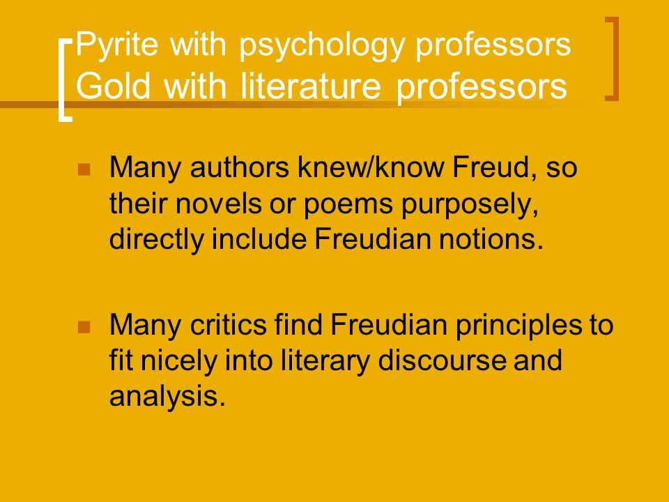 Pyrite with psychology professors Gold with literature professors Many authors knew/know Freud, so their novels or poems purposely, directly include Freudian notions.