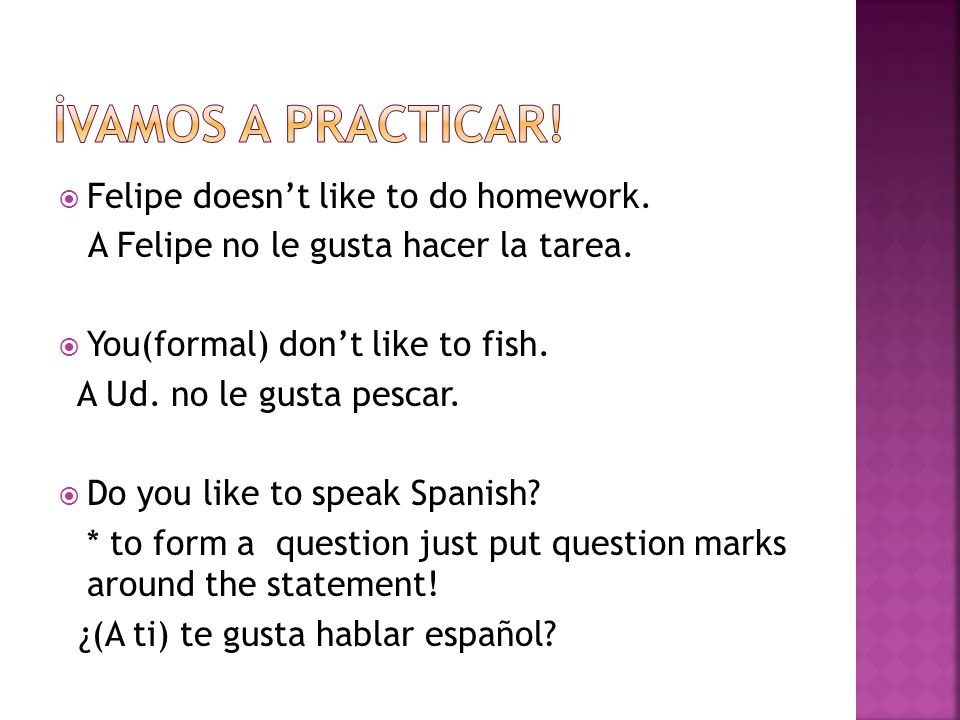 Felipe doesnt like to do homework. A Felipe no le gusta hacer la tarea.
