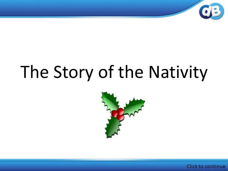The Story of the Nativity Click to continue