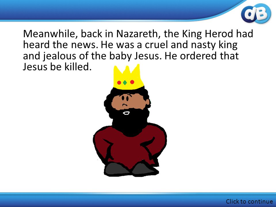 Meanwhile, back in Nazareth, the King Herod had heard the news.