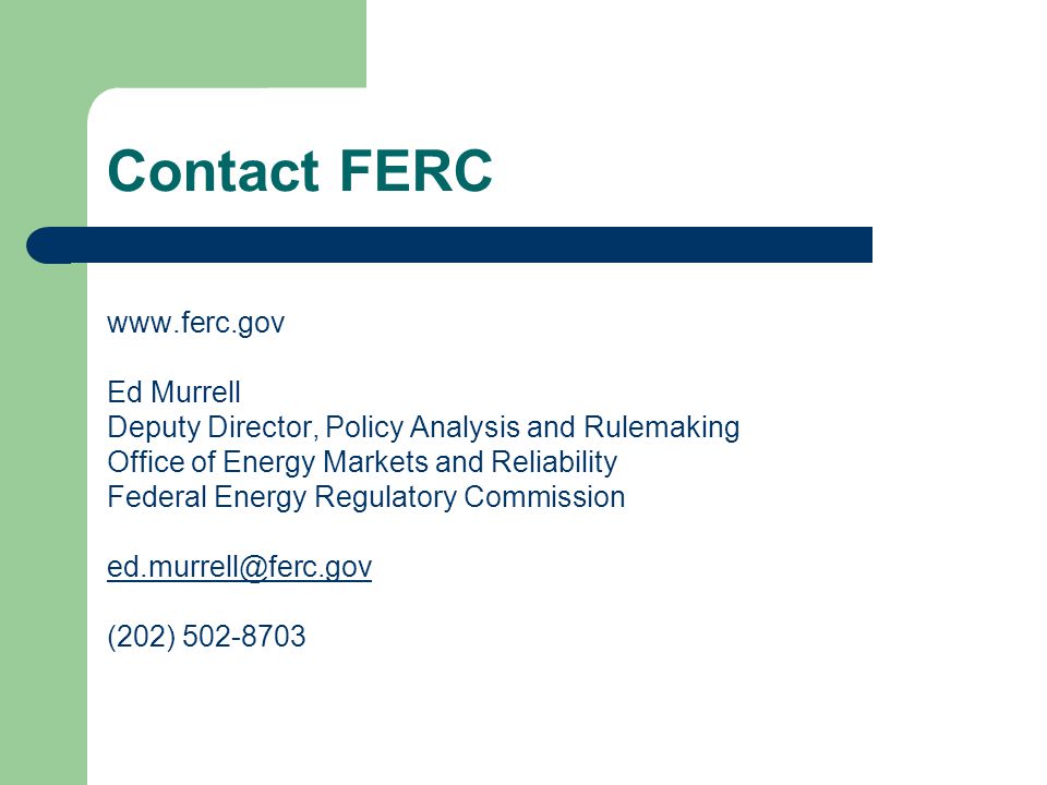 Contact FERC   Ed Murrell Deputy Director, Policy Analysis and Rulemaking Office of Energy Markets and Reliability Federal Energy Regulatory Commission (202)