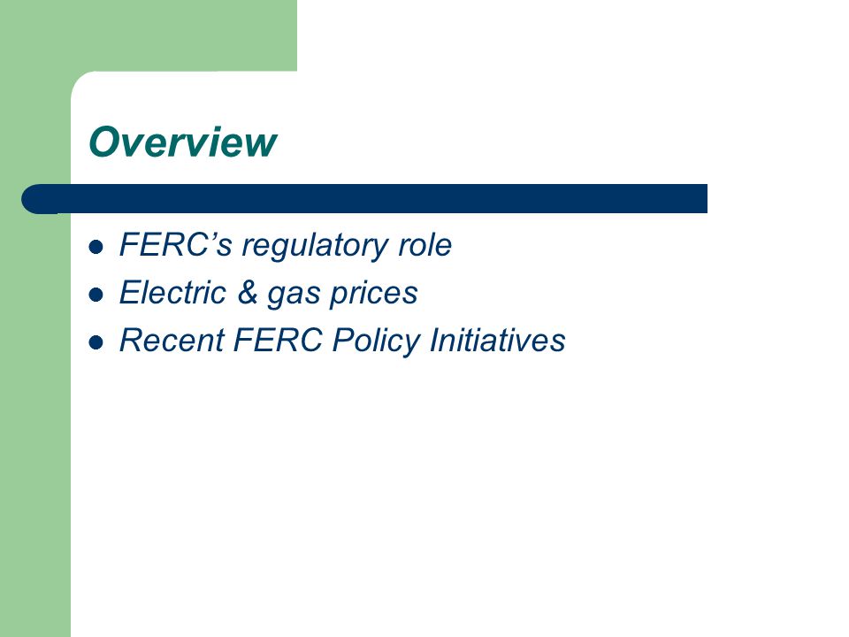 Overview FERCs regulatory role Electric & gas prices Recent FERC Policy Initiatives