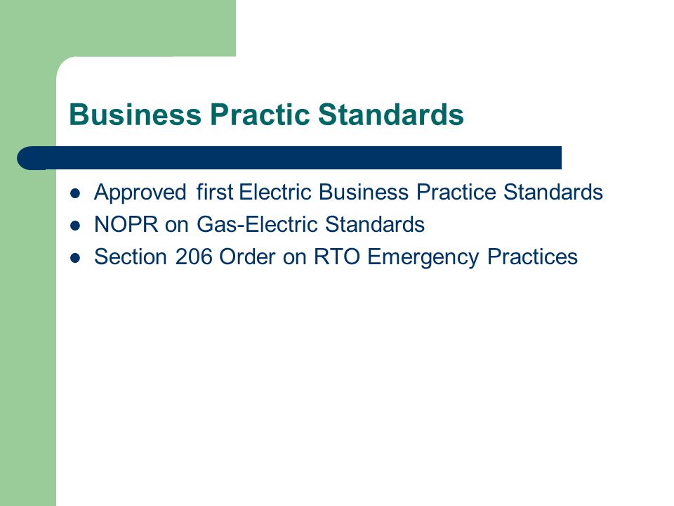 Business Practic Standards Approved first Electric Business Practice Standards NOPR on Gas-Electric Standards Section 206 Order on RTO Emergency Practices