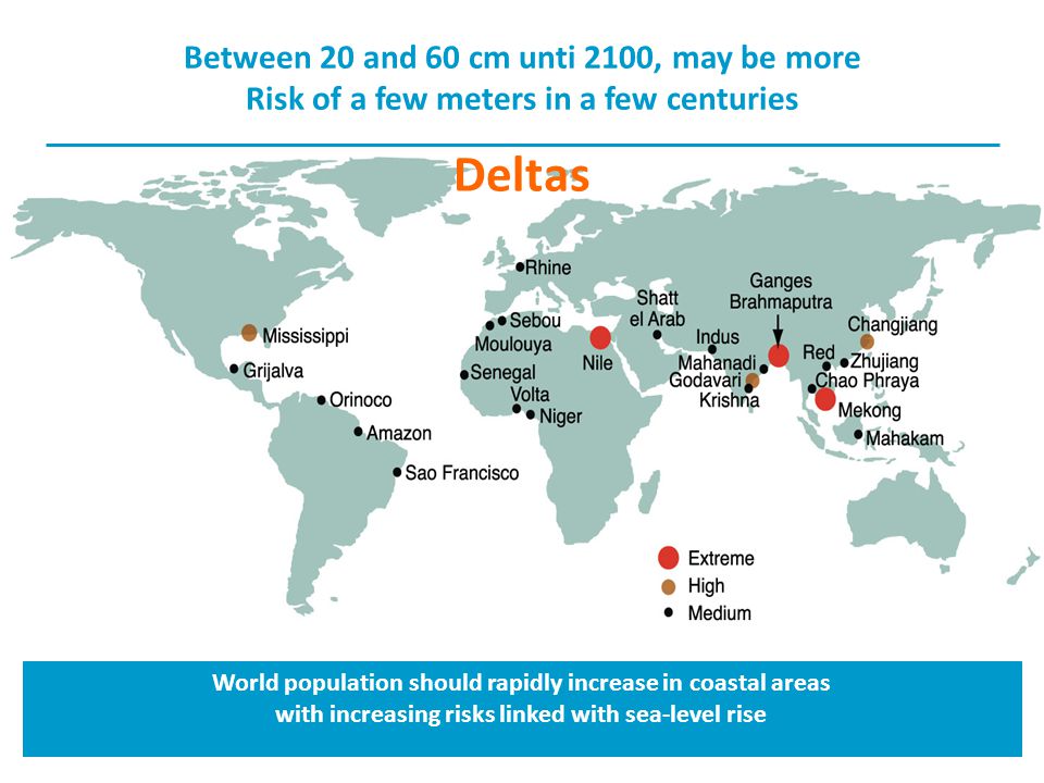 Between 20 and 60 cm unti 2100, may be more Risk of a few meters in a few centuries Deltas World population should rapidly increase in coastal areas with increasing risks linked with sea-level rise