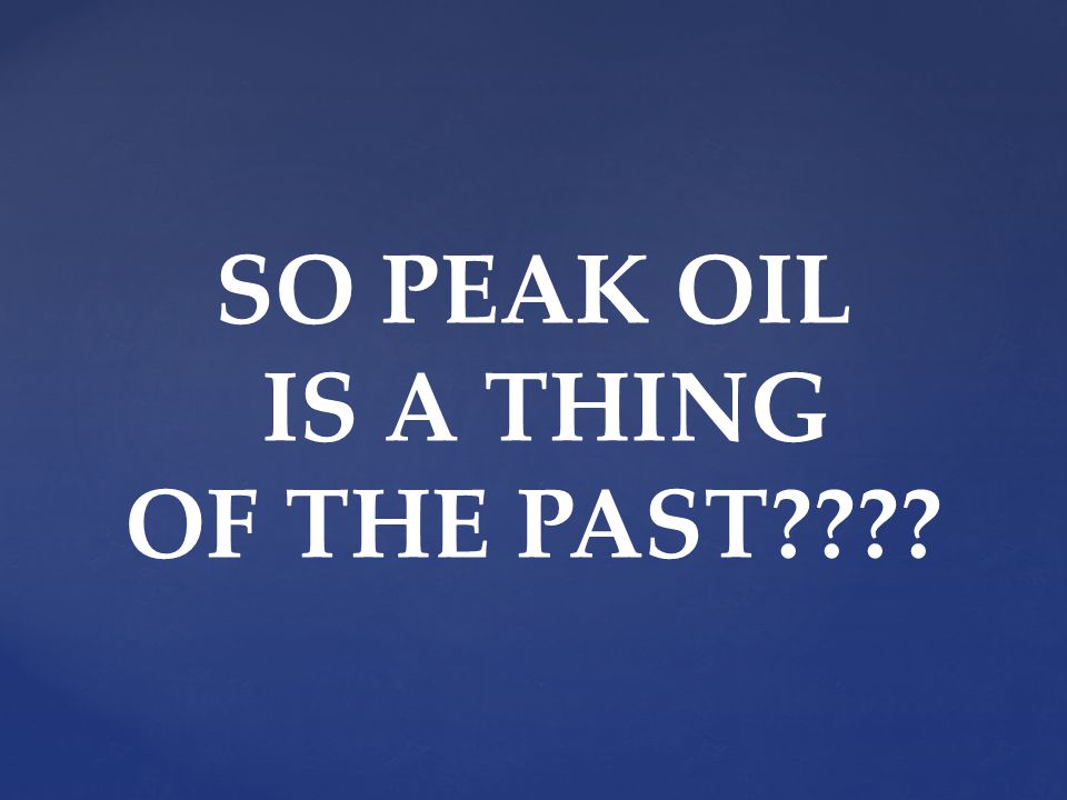 SO PEAK OIL IS A THING OF THE PAST