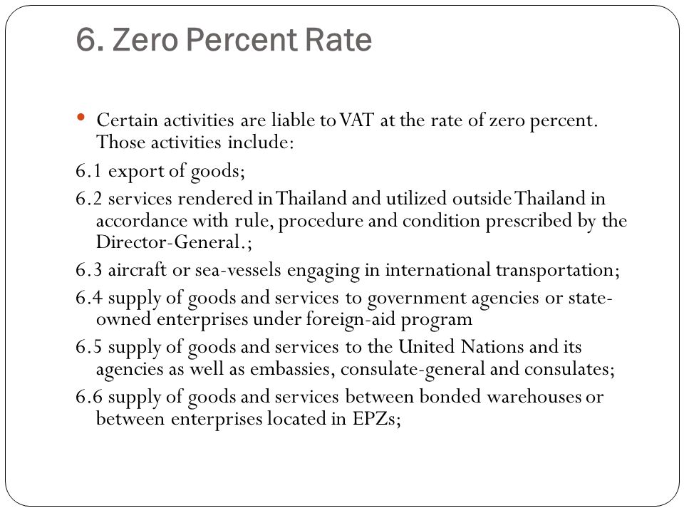 6. Zero Percent Rate Certain activities are liable to VAT at the rate of zero percent.