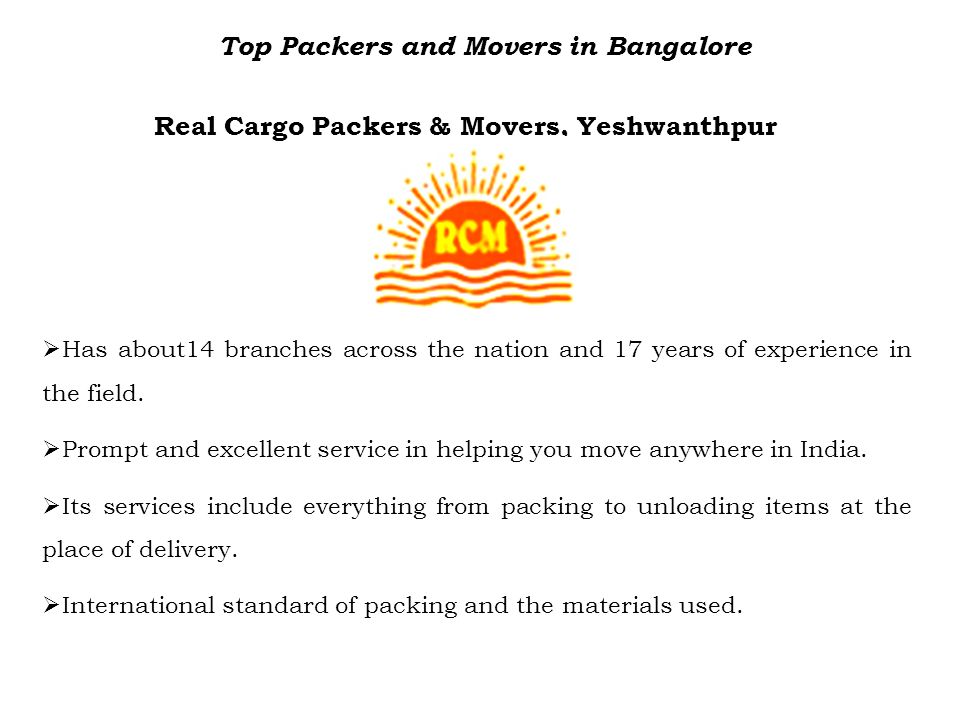 Top Packers and Movers in Bangalore Real Cargo Packers & Movers, Yeshwanthpur Has about14 branches across the nation and 17 years of experience in the field.