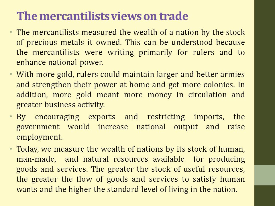 The mercantilists views on trade The mercantilists measured the wealth of a nation by the stock of precious metals it owned.