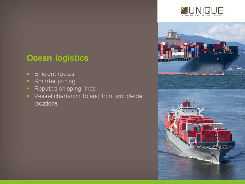 Ocean logistics Efficient routes Smarter pricing Reputed shipping lines Vessel chartering to and from worldwide locations