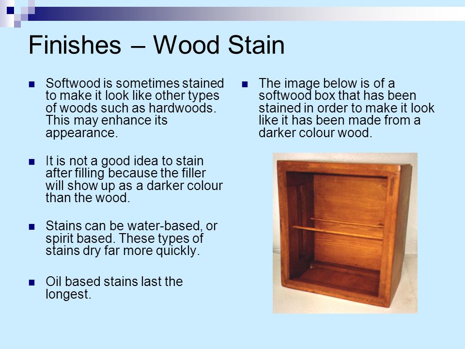 Finishes – Wood Stain Softwood is sometimes stained to make it look like other types of woods such as hardwoods.