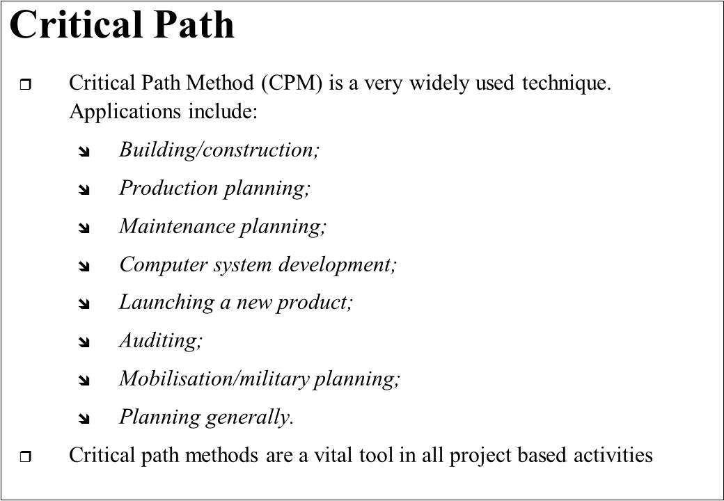 Critical Path r Critical Path Method (CPM) is a very widely used technique.