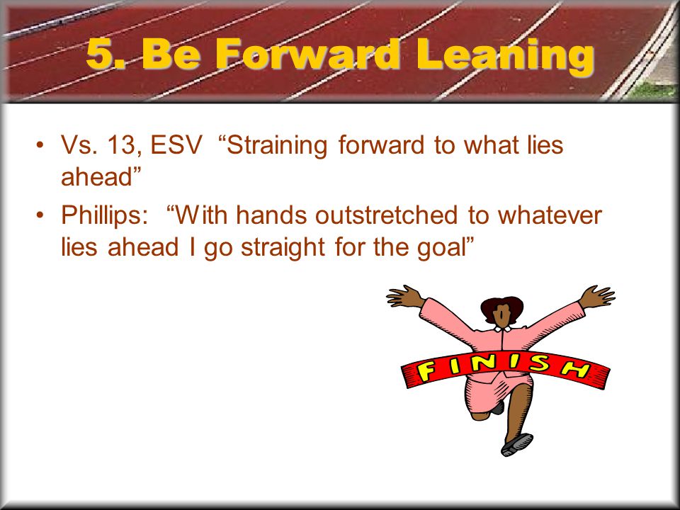 5. Be Forward Leaning Vs.