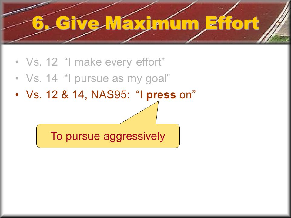 6. Give Maximum Effort Vs. 12 I make every effort Vs.