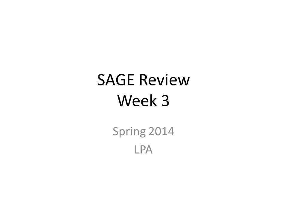 SAGE Review Week 3 Spring 2014 LPA