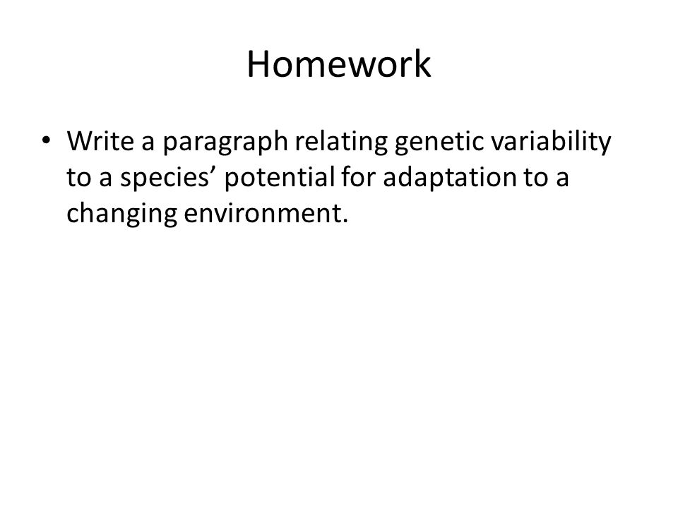 Homework Write a paragraph relating genetic variability to a species potential for adaptation to a changing environment.