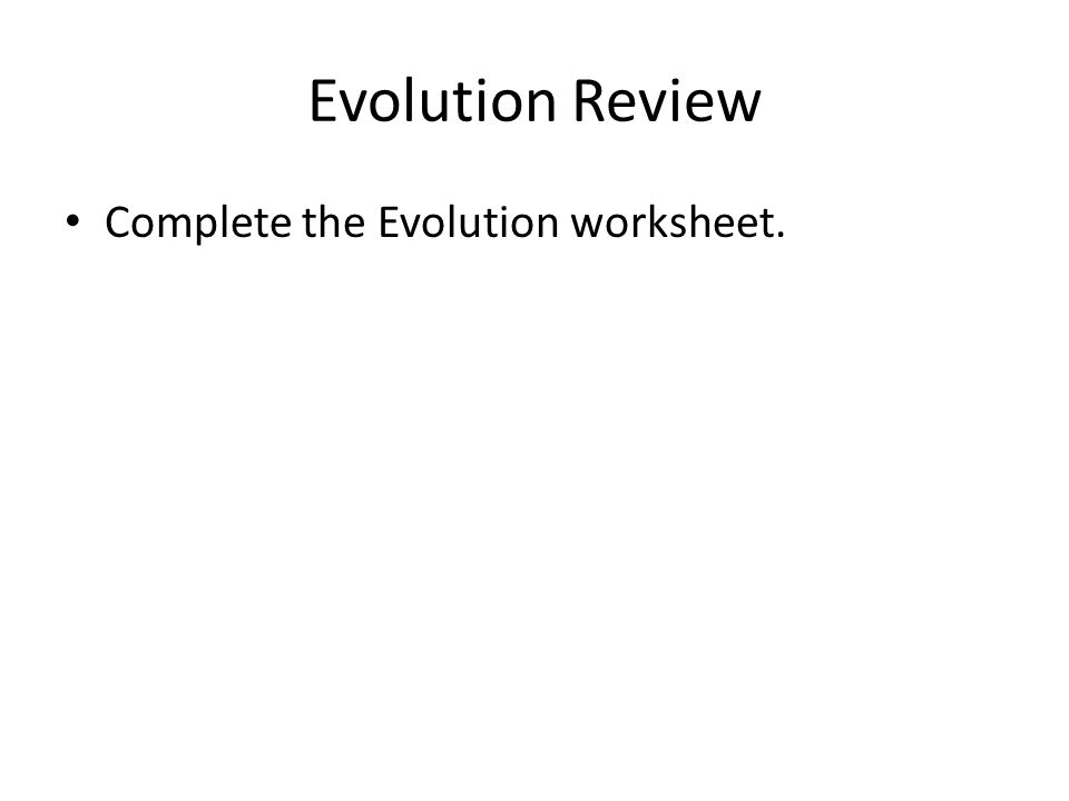 Evolution Review Complete the Evolution worksheet.