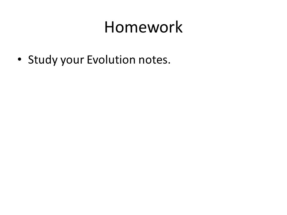 Homework Study your Evolution notes.