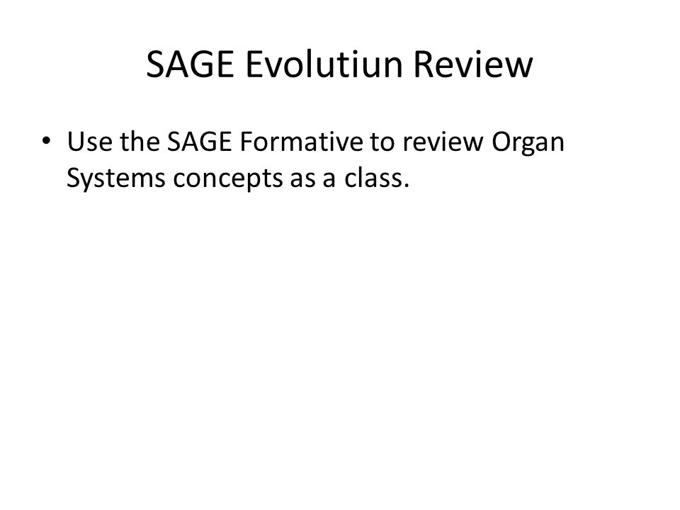 SAGE Evolutiun Review Use the SAGE Formative to review Organ Systems concepts as a class.
